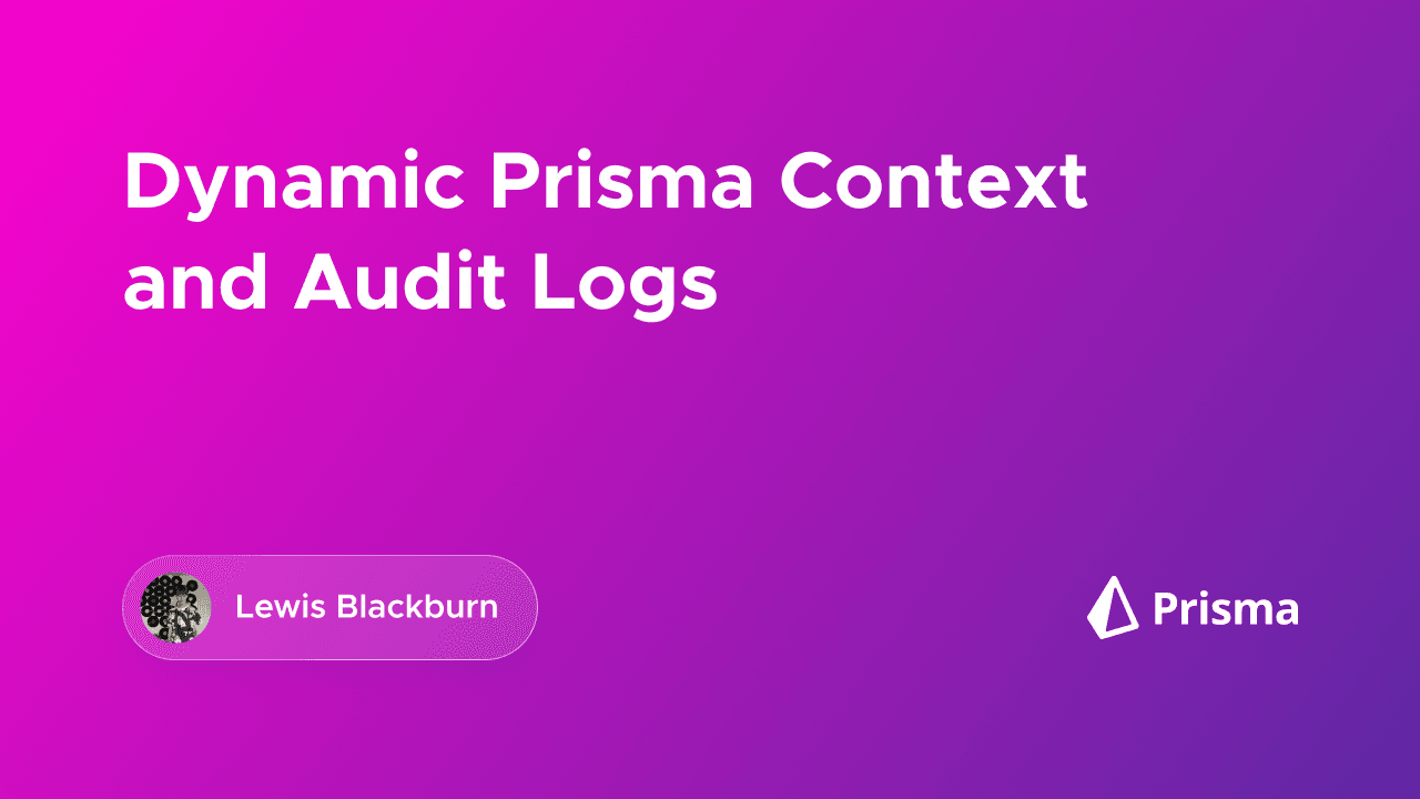 Dynamic Prisma Context and Audit Logs